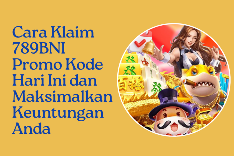 Cara Klaim 789BNI Promo Kode Hari Ini dan Maksimalkan Keuntungan Anda